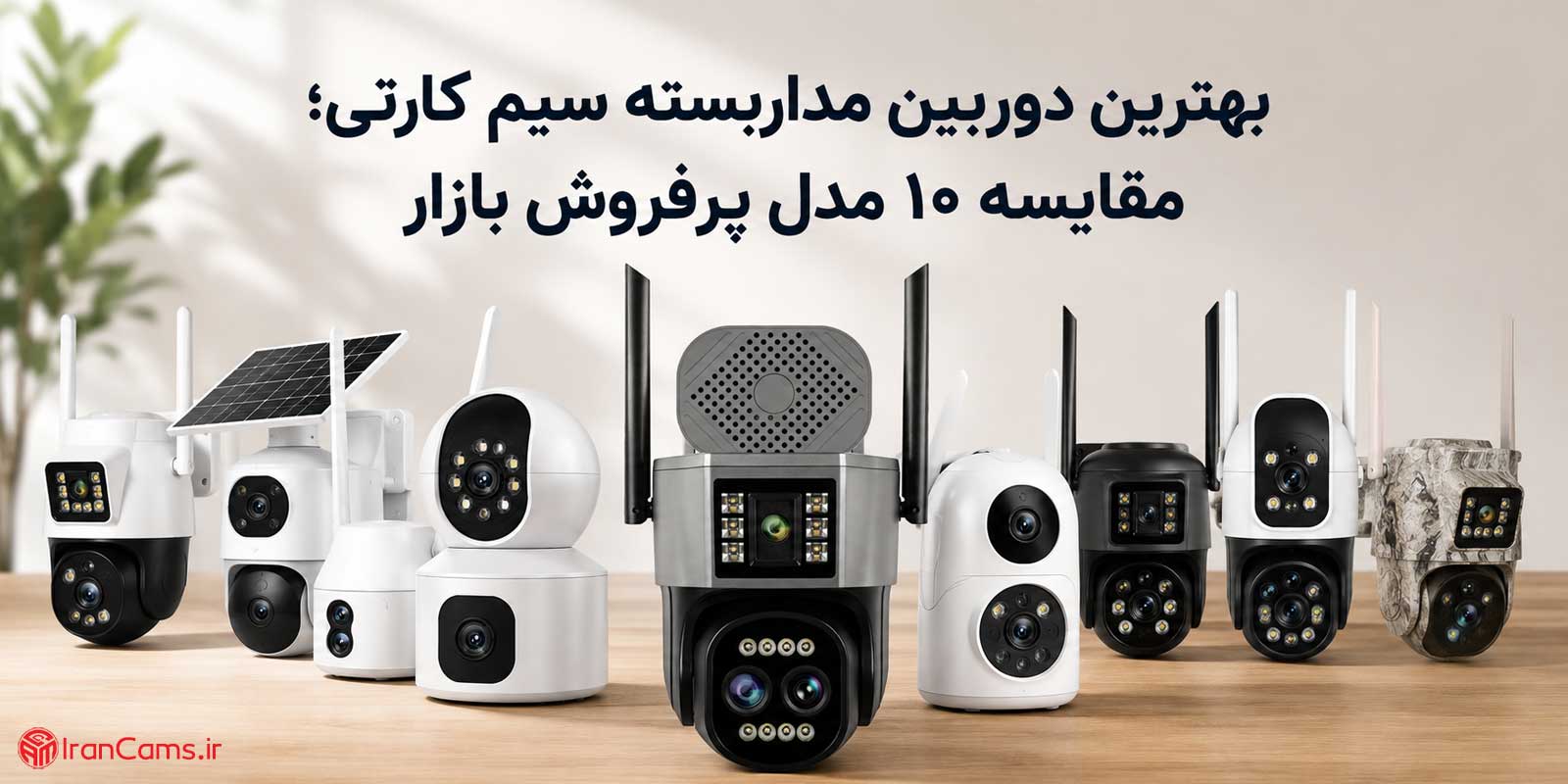 بهترین دوربین مداربسته سیم کارتی؛ مقایسه ۱۰ مدل پرفروش بازار
